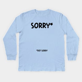 Sorry (Not Sorry) Kids Long Sleeve T-Shirt